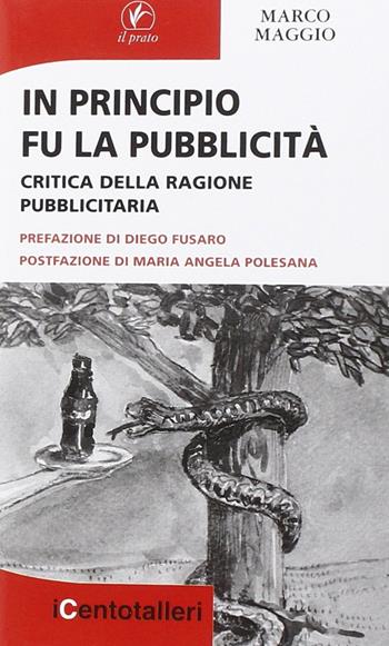 In principio fu la pubblicità. Critica della ragione pubblicitaria - Marco Maggio - Libro Il Prato 2014, I centotalleri | Libraccio.it