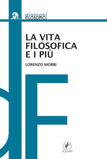 La vita filosofica e i più. Il dialogo platonico come educazione - Lorenzo Morri - Libro Il Prato 2015, Dialoghi filosofici | Libraccio.it