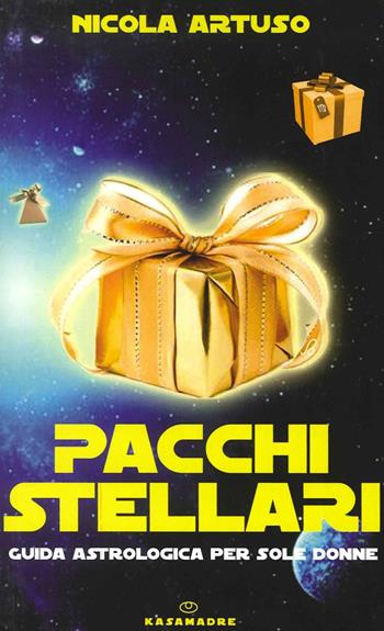 Pacchi stellari. Guida astrologica per sole donne - Nicola Artuso - Libro Il Prato 2014, Kasamadre | Libraccio.it