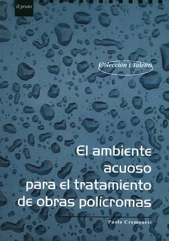 El Ambiente acuoso para el tratamiento de obras polícromas - Paolo Cremonesi - Libro Il Prato 2015, I talenti | Libraccio.it