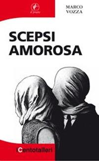 Scepsi amorosa - Marco Vozza - Libro Il Prato 2015, I centotalleri | Libraccio.it