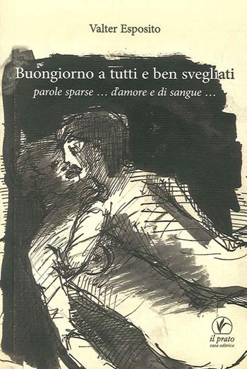 Buongiorno a tutti e ben svegliati. Parole sparse... d'amore e di sangue... - Valter Esposito - Libro Il Prato 2015, Le meleagrine | Libraccio.it