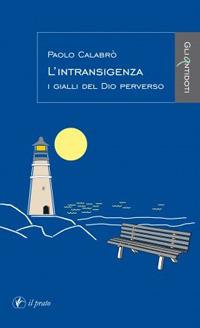 L'intransigenza. I gialli del Dio perverso - Paolo Calabrò - Libro Il Prato 2015, Gli antidoti | Libraccio.it