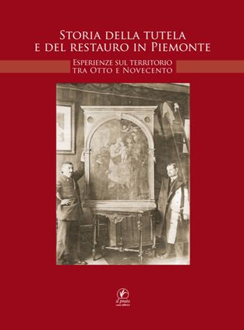 Storia della tutela e di restauro in Piemonte. Esperienze sul territorio tra Otto e Novecento  - Libro Il Prato 2015, Arte | Libraccio.it