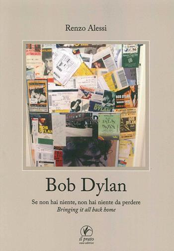 Bob Dylan. Se non hai niente non hai niente da perdere. Bringing it all home - Renzo Alessi - Libro Il Prato 2015, Arte | Libraccio.it
