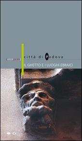 Il ghetto e i luoghi ebraici. Città di Padova. Ediz. italiana e inglese