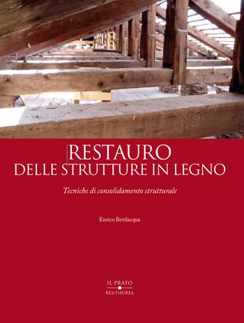 Restauro delle strutture in legno. Tecniche di consolidamento strutturale - Enrico Bevilacqua - Libro Il Prato 2015, Res(t)aurea | Libraccio.it