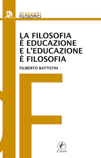 La filosofia è educazione e l'educazione è filosofia - Filiberto Battistin - Libro Il Prato 2016, Dialoghi filosofici | Libraccio.it