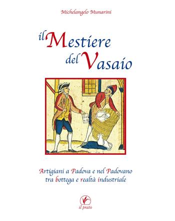 Il mestiere del vasaio. Artigiani a Padova e nel padovano tra bottega e realtà industriale - Michelangelo Munarini - Libro Il Prato 2016, Quaderni dell'artigianato padovano | Libraccio.it