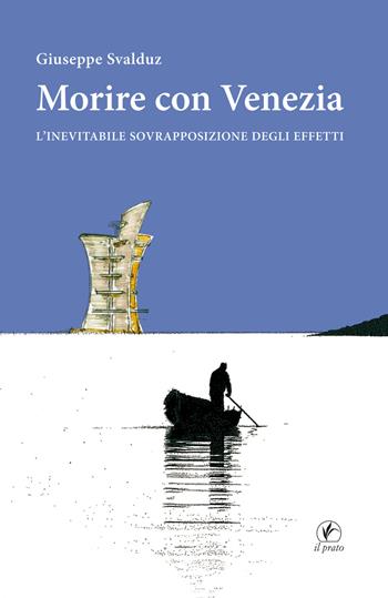 Morire con Venezia. L'inevitabile sovrapposizione degli effetti - Giuseppe Svalduz - Libro Il Prato 2016, Storie venete | Libraccio.it