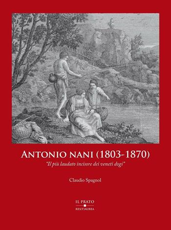 Antonio Nani (1803-1870). «Il più laudato incisore dei veneti dogi». Ediz. illustrata - Claudio Spagnol - Libro Il Prato 2016, Res(t)aurea | Libraccio.it