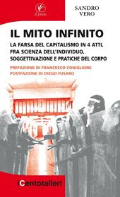 Il mito infinito. La farsa del capitalismo in 4 atti, fra scienza dell'individuo, soggettivazione e pratiche del corpo