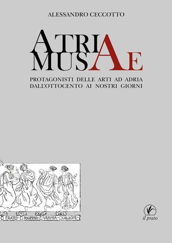 Atriae musae. Protagonisti delle arti ad Adria dall'Ottocento ai nostri giorni - Alessandro Ceccotto - Libro Il Prato 2016, Arte | Libraccio.it