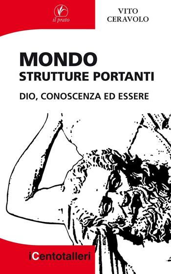 Mondo. Strutture portanti. Dio, conoscenza ed essere - Vito jr. Ceravolo - Libro Il Prato 2016, I centotalleri | Libraccio.it