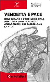 Vendetta e pace. René Girard e l’ordine sociale anatomia sintetica degli antagonismi che modellano la vita