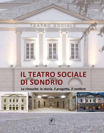 Il teatro sociale di Sondrio. La rinascita: la storia, il progetto, il cantiere  - Libro Il Prato 2017, Arte | Libraccio.it