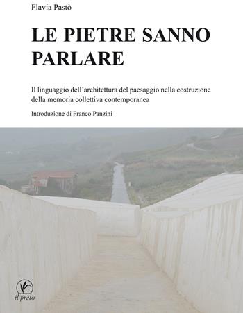 Le pietre sanno parlare. Il linguaggio dell'architettura del paesaggio nella costruzione della memoria collettiva contemporanea - Flavia Pastò - Libro Il Prato 2017, Arte | Libraccio.it