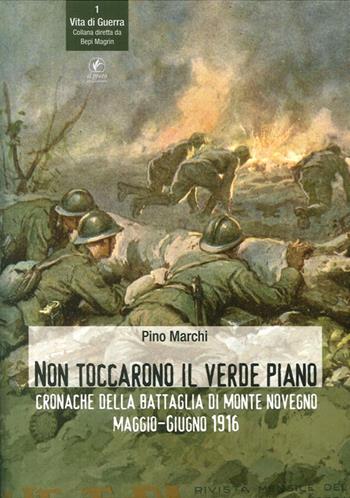 Non toccarono il verde piano. Cronache della battaglia di Monte Novegno maggio-giugno 1916 - Pino Marchi - Libro Il Prato 2017, Vita di guerra | Libraccio.it