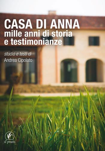 Casa di Anna. Mille anni di storia e testimonianze  - Libro Il Prato 2017, Arte | Libraccio.it