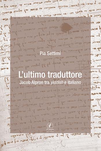 L'ultimo traduttore. Jacob Alpron tra yiddish e italiano - Pia Settimi - Libro Il Prato 2017, Arte | Libraccio.it