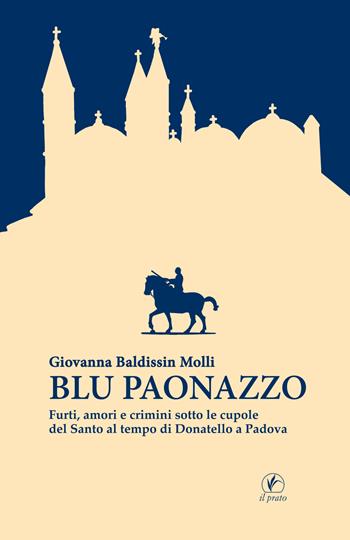 Blu paonazzo. Furti, amori e crimini sotto le cupole del Santo al tempo di Donatello a Padova - Giovanna Baldissin Molli - Libro Il Prato 2017, Storie venete | Libraccio.it