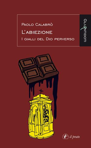 L'abiezione. I gialli del Dio perverso - Paolo Calabrò - Libro Il Prato 2018, Gli antidoti | Libraccio.it