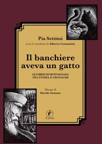 Il banchiere aveva un gatto. Gli ebrei di Montagnana tra storia e cronache - Pia Settimi - Libro Il Prato 2019 | Libraccio.it