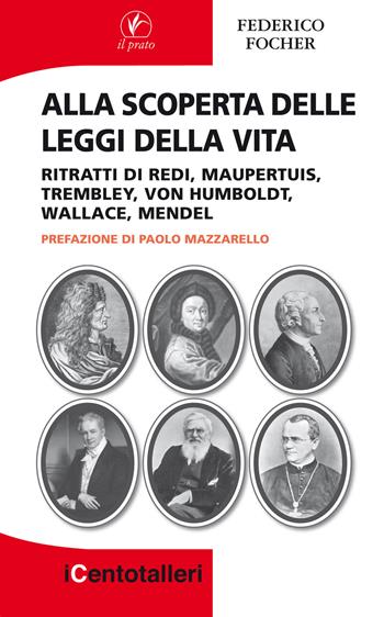 Alla scoperta delle leggi della vita. Ritratti di Redi, Maupertuis, Trembley, Von Humboldt, Wallace, Mendel - Federico Focher - Libro Il Prato 2019, I centotalleri | Libraccio.it