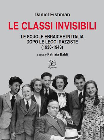 Le classi invisibili. Le scuole ebraiche in Italia dopo le leggi razziste (1938-1943) - Daniel Fishman - Libro Il Prato 2019 | Libraccio.it