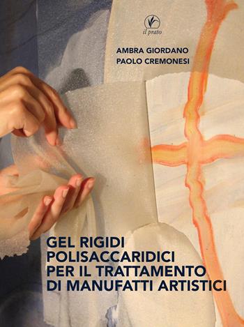 Gel rigidi polisaccaridici per il trattamento dei manufatti artistici - Ambra Giordano, Paolo Cremonesi - Libro Il Prato 2019 | Libraccio.it
