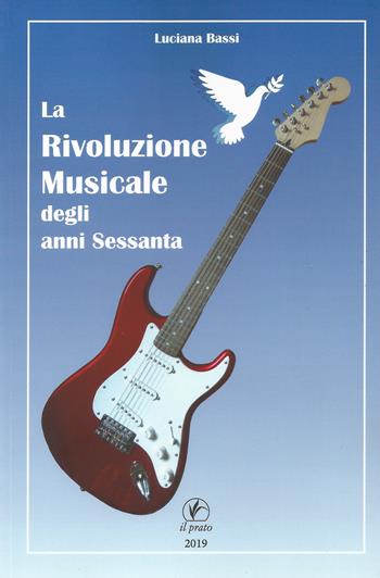 La rivoluzione musicale degli anni Sessanta - Luciana Bassi - Libro Il Prato 2019, Arte | Libraccio.it