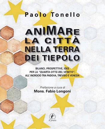 Animare la città nella terra dei Tiepolo. Bilanci, prospettive, idee per la «Quarta Città del Veneto» all'Incrocio tra Padova, Treviso e Venezia - Paolo Tonello - Libro Il Prato 2019 | Libraccio.it
