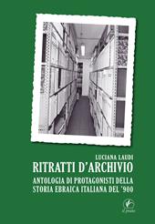 Ritratti d’archivio. Antologia di protagonisti della storia ebraica italiana del ’900