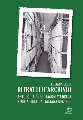 Ritratti d’archivio. Antologia di protagonisti della storia ebraica italiana del ’900 - Luciana Laudi - Libro Il Prato 2020 | Libraccio.it