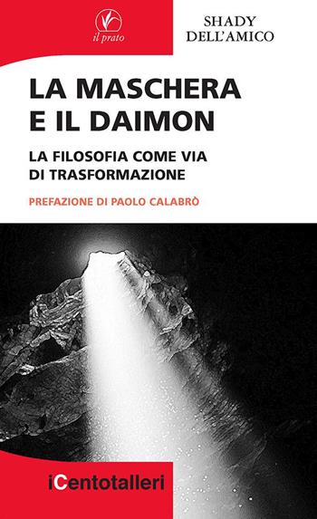 La maschera e il daimon. La filosofia come via di trasformazione - Shady Dell'Amico - Libro Il Prato 2020, I centotalleri | Libraccio.it