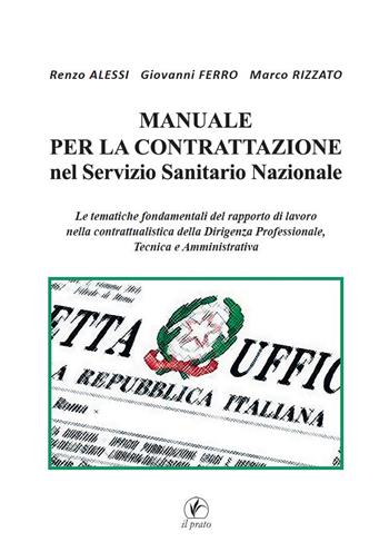 Manuale per la Contrattazione nel Servizio Sanitario Nazionale. Le tematiche fondamentali del rapporto di lavoro nella contrattualistica della dirigenza professionale, tecnica e amministrativa - Renzo Alessi, Giovanni Ferro, Marco Rizzato - Libro Il Prato 2021 | Libraccio.it