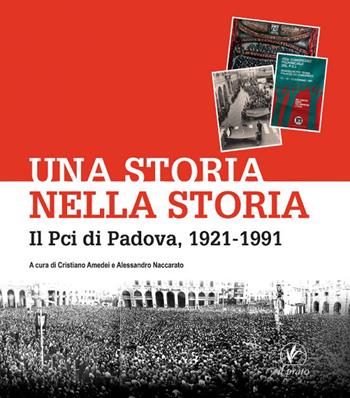 Una storia nella storia. Il Pci di Padova, 1921-1991  - Libro Il Prato 2021 | Libraccio.it