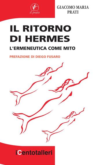 Il ritorno di Hermes. L'ermeneutica come mito - Giacomo Maria Prati - Libro Il Prato 2021, I centotalleri | Libraccio.it