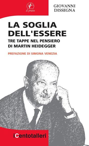 La soglia dell'essere. Tre tappe nel pensiero di Martin Heidegger - Giovanni Dissegna - Libro Il Prato 2021, I centotalleri | Libraccio.it
