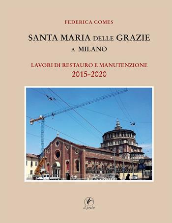 Santa Maria delle Grazie a Milano. Lavori di restauro e manutenzione 2015-2020 - Federica Comes - Libro Il Prato 2021 | Libraccio.it