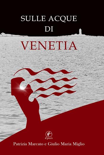 Sulle acque di Venetia - Patrizia Marcato, Giulio Maria Miglio - Libro Il Prato 2021, Le meleagrine | Libraccio.it