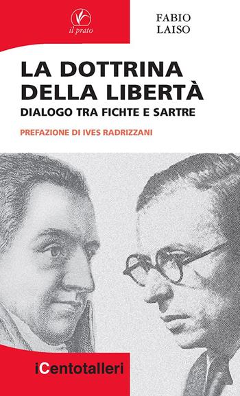 La dottrina della libertà. Dialogo tra Fichte e Sartre - Fabio Laiso - Libro Il Prato 2021, I centotalleri | Libraccio.it