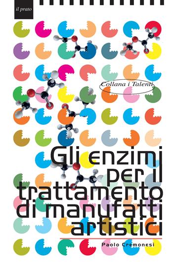 Gli enzimi per il trattamento di manufatti artistici - Paolo Cremonesi - Libro Il Prato 2022, I talenti | Libraccio.it