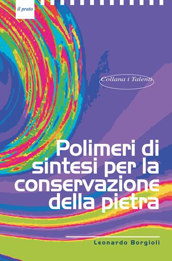 Polimeri di sintesi per la conservazione della pietra - Leonardo Borgioli - Libro Il Prato 2022, I talenti | Libraccio.it