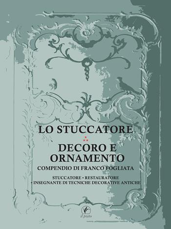 Lo stuccatore. Decoro e ornamento. Compendio di Franco Fogliata, stuccatore, restauratore, insegnante di tecniche decorative antiche - Franco Fogliata - Libro Il Prato 2022, Arte | Libraccio.it
