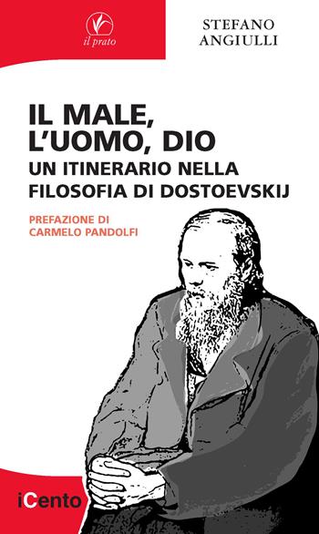Il male, l'uomo, Dio. Un itinerario nella filosofia di Dostoevskij - Stefano Angiulli - Libro Il Prato 2023, I centotalleri | Libraccio.it