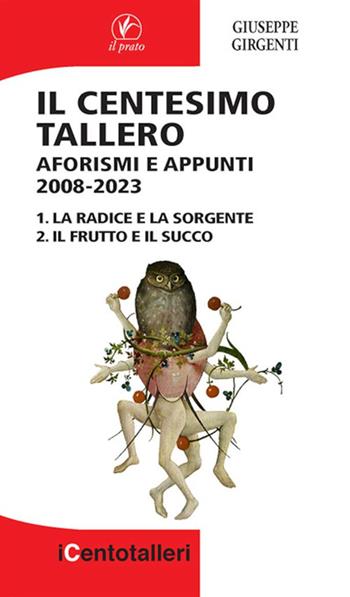 Il centesimo tallero. Aforismi e appunti 2008-2023. La radice e la sorgente-Il frutto e il succo - Giuseppe Girgenti - Libro Il Prato 2024, I centotalleri | Libraccio.it