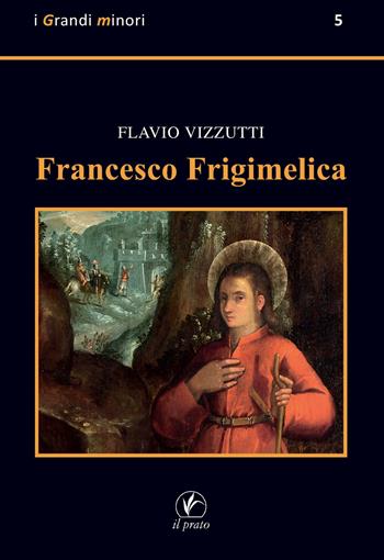 Francesco Frigimelica - Flavio Vizzutti - Libro Il Prato 2023, I grandi minori | Libraccio.it