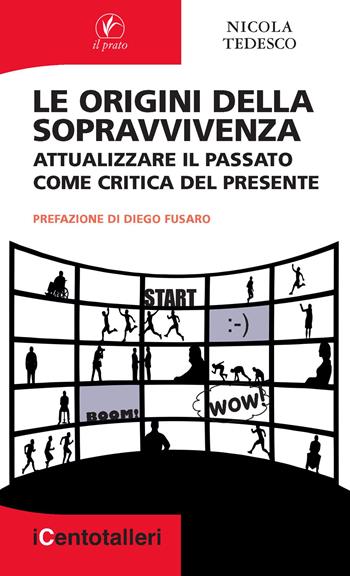 Le origini della sopravvivenza. Attualizzare il passato come critica del presente - Nicola Tedesco - Libro Il Prato 2023, I centotalleri | Libraccio.it