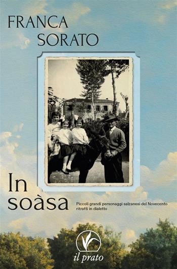 In sòasa. Piccoli grandi personaggi salzanesi del Novecento ritratti in dialetto - Franca Sorato - Libro Il Prato 2024, Tracce del Novecento | Libraccio.it